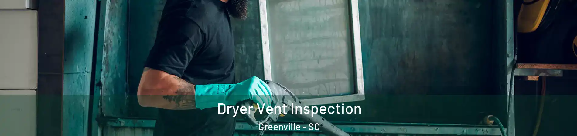  Dryer Vent Inspection Greenville - SC