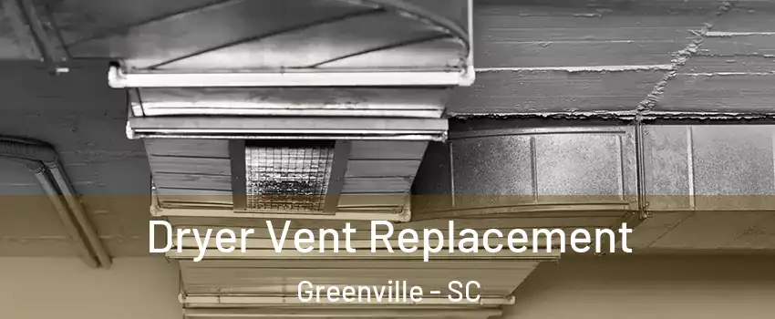  Dryer Vent Replacement Greenville - SC