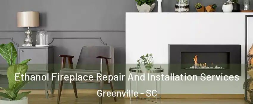  Ethanol Fireplace Repair And Installation Services Greenville - SC
