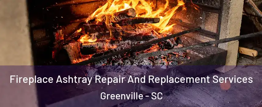  Fireplace Ashtray Repair And Replacement Services Greenville - SC