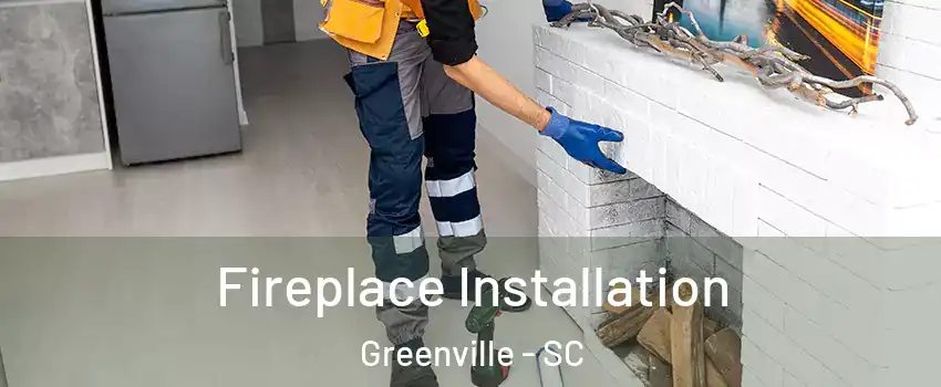  Fireplace Installation Greenville - SC