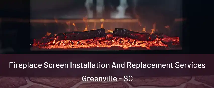  Fireplace Screen Installation And Replacement Services Greenville - SC
