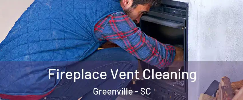  Fireplace Vent Cleaning Greenville - SC