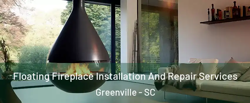 Floating Fireplace Installation And Repair Services Greenville - SC