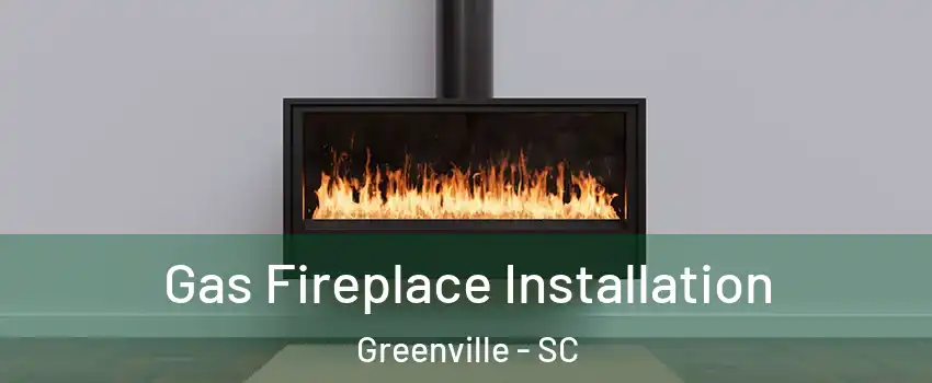  Gas Fireplace Installation Greenville - SC