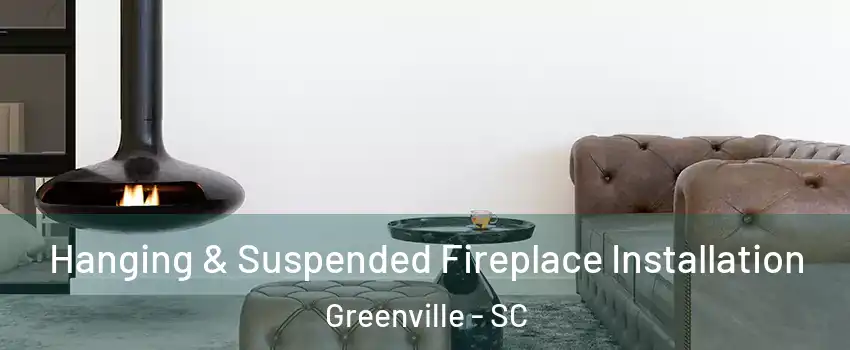  Hanging & Suspended Fireplace Installation Greenville - SC