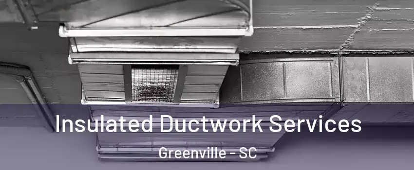  Insulated Ductwork Services Greenville - SC