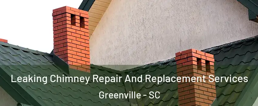  Leaking Chimney Repair And Replacement Services Greenville - SC