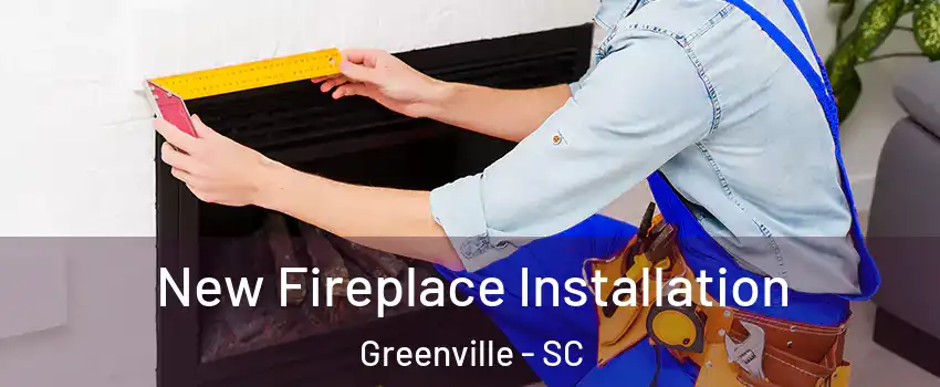  New Fireplace Installation Greenville - SC
