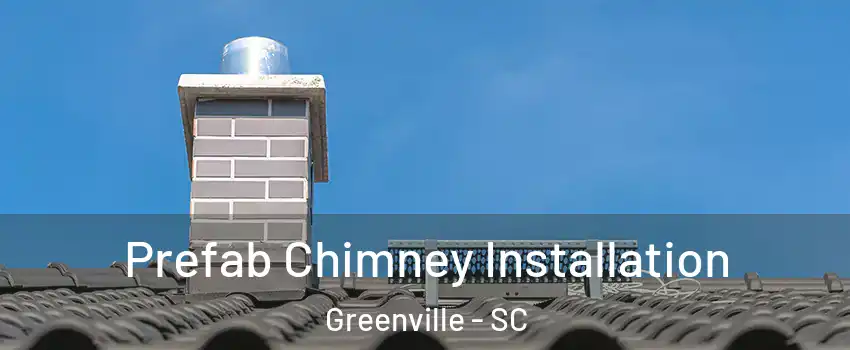  Prefab Chimney Installation Greenville - SC
