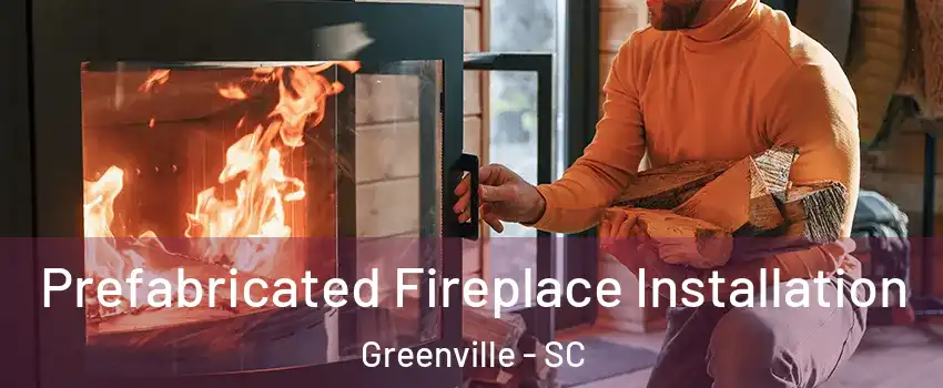 Prefabricated Fireplace Installation Greenville - SC