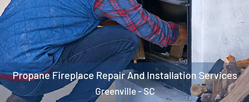  Propane Fireplace Repair And Installation Services Greenville - SC
