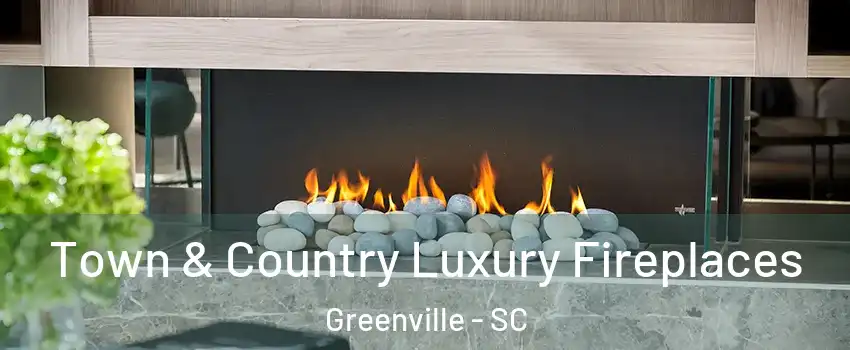  Town & Country Luxury Fireplaces Greenville - SC